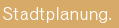 Stadtplanung